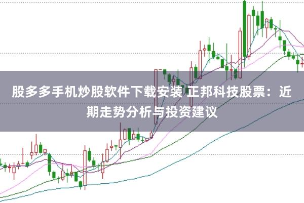 股多多手机炒股软件下载安装 正邦科技股票：近期走势分析与投资建议
