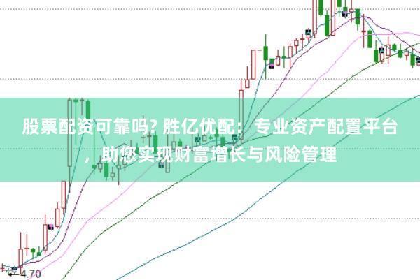 股票配资可靠吗? 胜亿优配：专业资产配置平台，助您实现财富增长与风险管理