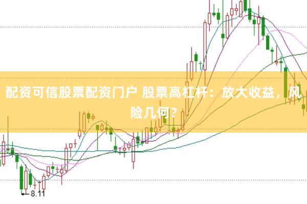 配资可信股票配资门户 股票高杠杆：放大收益，风险几何？