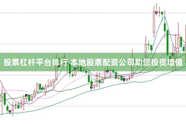 股票杠杆平台排行 本地股票配资公司助您投资增值