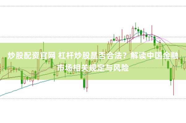 炒股配资官网 杠杆炒股是否合法？解读中国金融市场相关规定与风险
