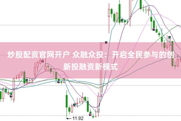 炒股配资官网开户 众融众投：开启全民参与的创新投融资新模式