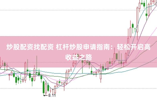 炒股配资找配资 杠杆炒股申请指南:轻松开启高收益之路