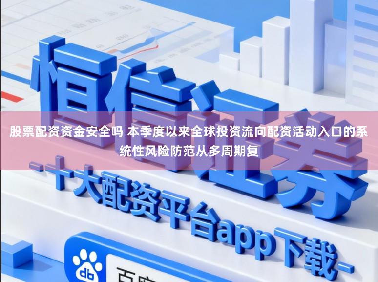 股票配资资金安全吗 本季度以来全球投资流向配资活动入口的系统性风险防范从多周期复