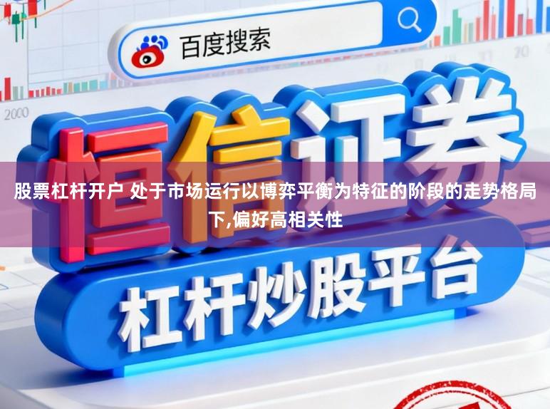 股票杠杆开户 处于市场运行以博弈平衡为特征的阶段的走势格局下，偏好高相关性