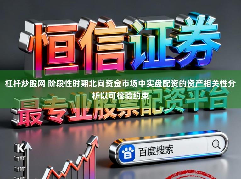 杠杆炒股网 阶段性时期北向资金市场中实盘配资的资产相关性分析以可检验约束
