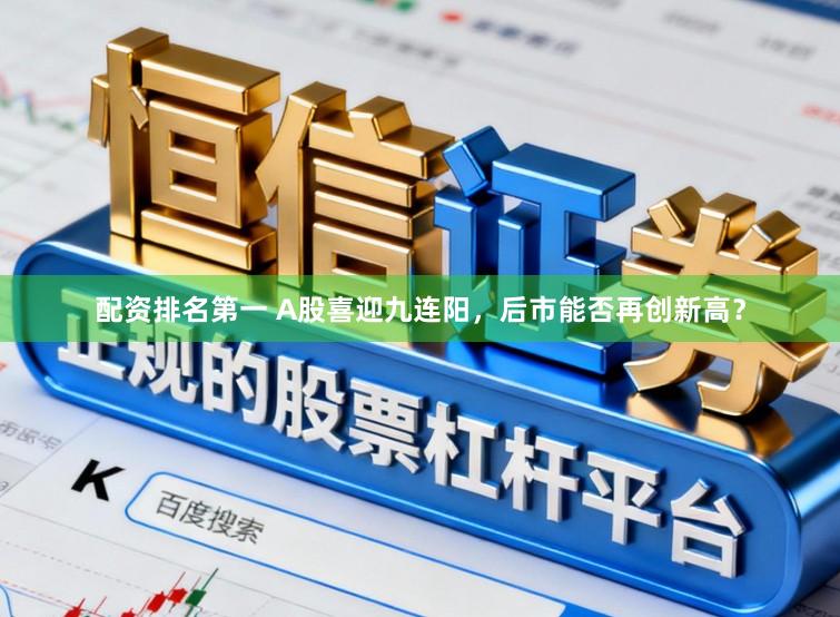 配资排名第一 A股喜迎九连阳，后市能否再创新高？