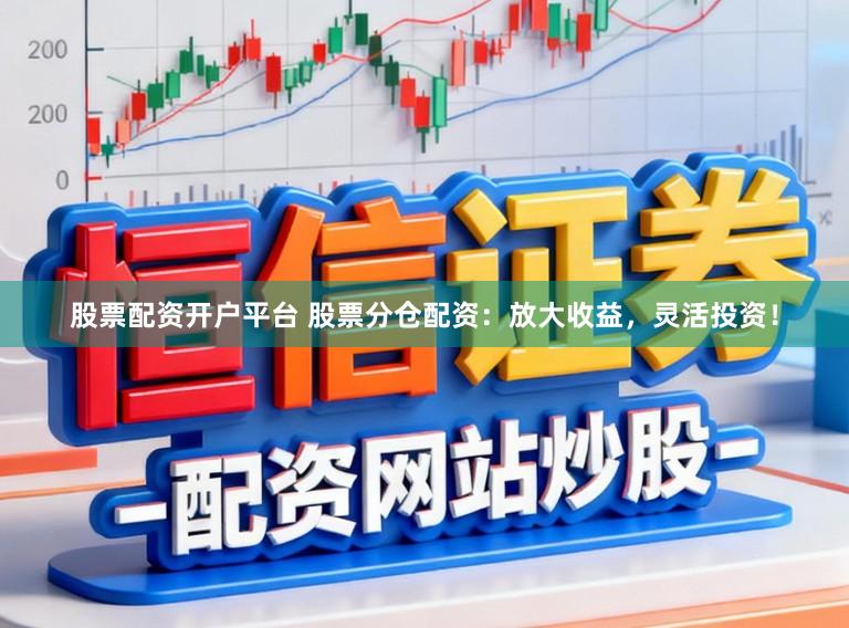 股票配资开户平台 股票分仓配资:放大收益,灵活投资!
