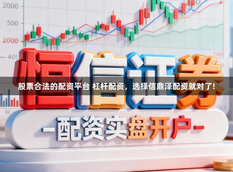 股票合法的配资平台 杠杆配资，选择信鼎泽配资就对了!