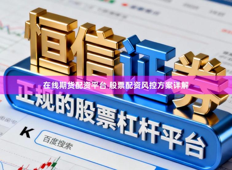 在线期货配资平台 股票配资风控方案详解