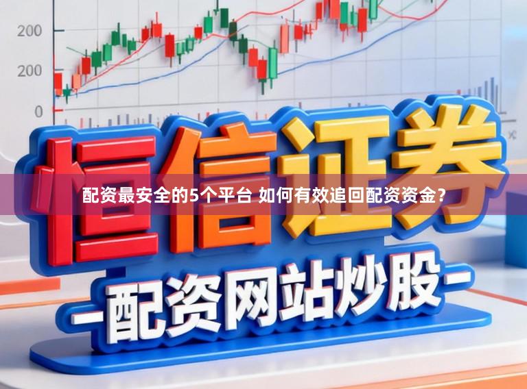 配资最安全的5个平台 如何有效追回配资资金？
