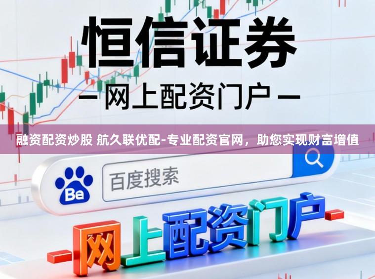 融资配资炒股 航久联优配-专业配资官网，助您实现财富增值