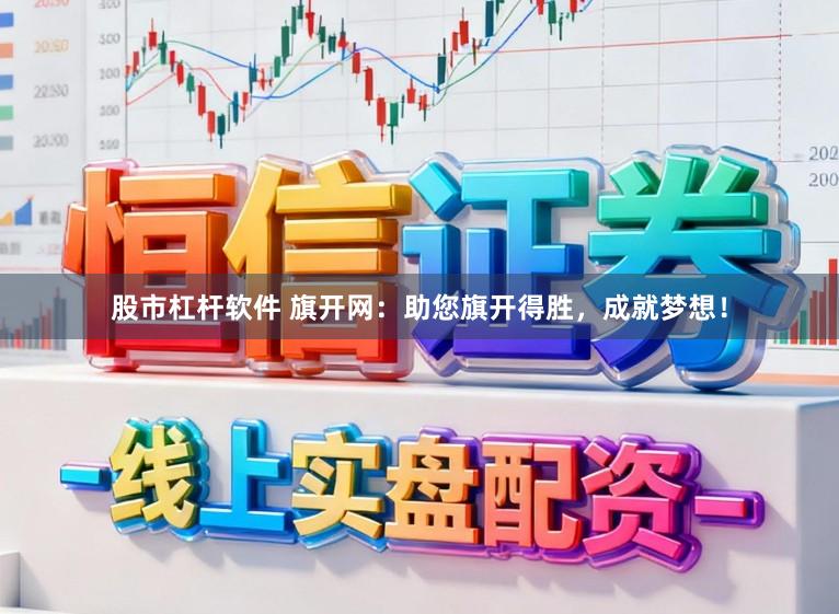 股市杠杆软件 旗开网：助您旗开得胜，成就梦想！