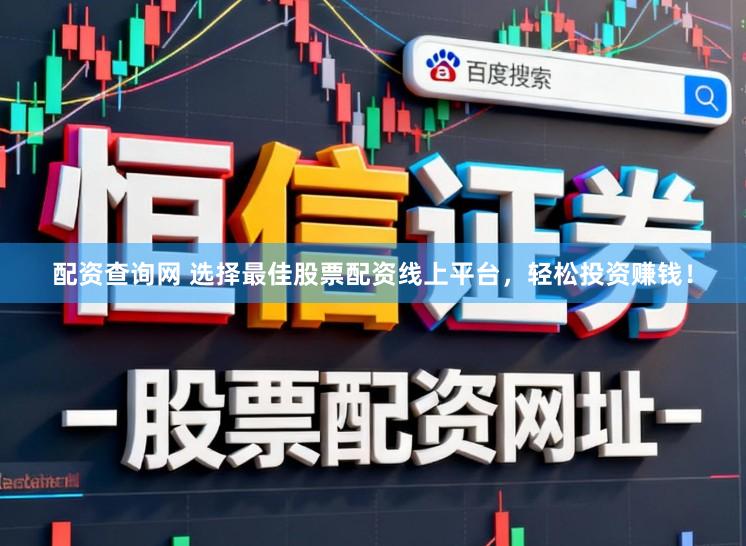 配资查询网 选择最佳股票配资线上平台，轻松投资赚钱！