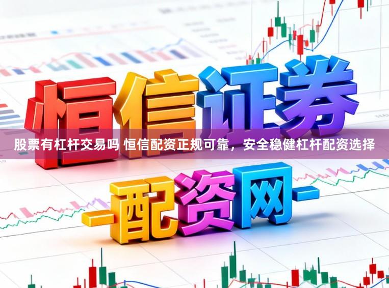 股票有杠杆交易吗 恒信配资正规可靠，安全稳健杠杆配资选择