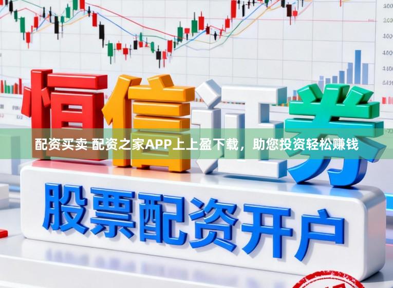 配资买卖 配资之家APP上上盈下载，助您投资轻松赚钱