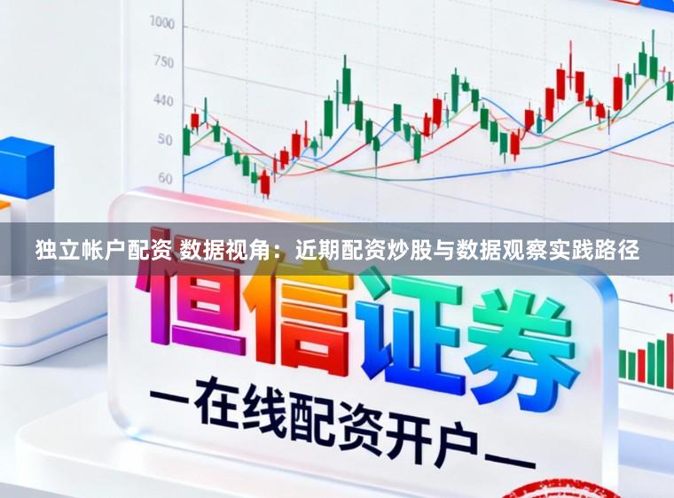 独立帐户配资 数据视角：近期配资炒股与数据观察实践路径