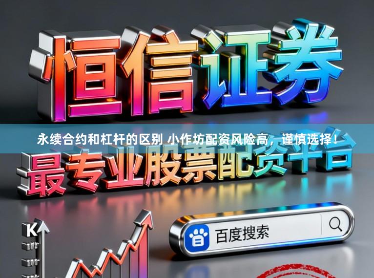 永续合约和杠杆的区别 小作坊配资风险高，谨慎选择！